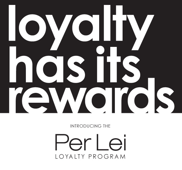 Loyalty Has Its Rewards. Introducing the Per Lei Loyalty Program